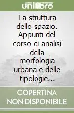 Non Perdere La struttura dello spazio. Appunti del corso di analisi della morfologia urbana e delle tipologie edilizie. Vol. 1