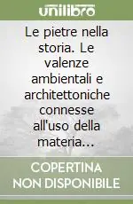 Bestseller Le pietre nella storia. Le valenze ambientali e architettoniche connesse all‘uso della materia lapidea