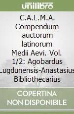 C.A.L.M.A. Compendium auctorum latinorum Medii Aevi. Vol. 1/2 Agobardus Lugdunensis-Anastasius Bibliothecarius Soddisfatti O Rimborsati