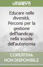 Educare nelle diversità. Percorsi per la gestione dell‘handicap nella scuola dell‘autonomia Prezzo Basso