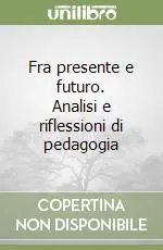 Bestseller Fra presente e futuro. Analisi e riflessioni di pedagogia