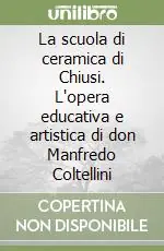 Prezzo Di Fabbrica La scuola di ceramica di Chiusi. L‘opera educativa e artistica di don Manfredo Coltellini