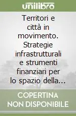Compra Adesso Territori e città in movimento. Strategie infrastrutturali e strumenti finanziari per lo spazio della mobilità collettiva