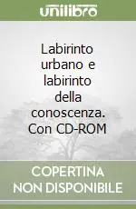 Labirinto urbano e labirinto della conoscenza. Con CD-ROM Pagamento Sicuro