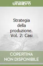 Strategia della produzione. Vol. 2 Casi Scelto Dai Clienti