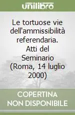 Offerta Limitata Le tortuose vie dell‘ammissibilità referendaria. Atti del Seminario (Roma, 14 luglio 2000)