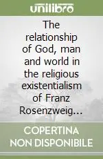 Pagamento Sicuro The relationship of God, man and world in the religious existentialism of Franz Rosenzweig (1886-1929)