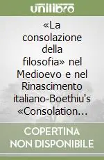 Prezzo Ridotto «La consolazione della filosofia» nel Medioevo e nel Rinascimento italiano-Boethiu‘s «Consolation of philosophy» in italian medieval and renaissance education