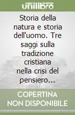 Offerta Del Giorno Storia della natura e storia dell‘uomo. Tre saggi sulla tradizione cristiana nella crisi del pensiero moderno