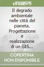 Il degrado ambientale nelle città del pianeta. Progettazione e realizzazione di un GIS finalizzato alla riqualificazione delle aree urbane degradate del Mediterraneo Super Prezzo