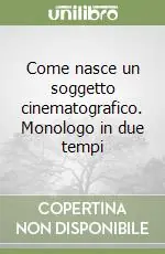 Come nasce un soggetto cinematografico. Monologo in due tempi Compra Adesso