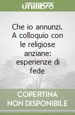 Professionale Che io annunzi. A colloquio con le religiose anziane esperienze di fede
