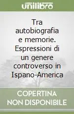 Tra autobiografia e memorie. Espressioni di un genere controverso in Ispano-America Miglior Prezzo