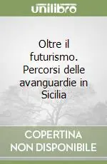 Prezzo Ridotto Oltre il futurismo. Percorsi delle avanguardie in Sicilia