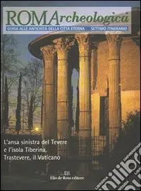 Roma archeologica. 7º itinerario. L‘ansa sinistra del Tevere e l‘isola Tiberina, Trastevere, il Vaticano Popolare