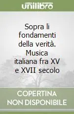 Sopra li fondamenti della verità. Musica italiana fra XV e XVII secolo Nuovo Arrivo