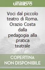 Voci dal piccolo teatro di Roma. Orazio Costa dalla pedagogia alla pratica teatrale Popolare