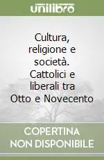 Promozione Esclusiva Cultura, religione e società. Cattolici e liberali tra Otto e Novecento