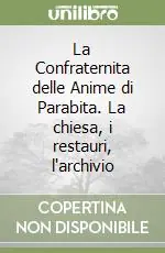 La Confraternita delle Anime di Parabita. La chiesa, i restauri, l‘archivio Reso Gratuito