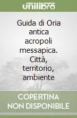 Super Prezzo Guida di Oria antica acropoli messapica. Città, territorio, ambiente
