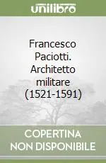 Francesco Paciotti. Architetto militare (1521-1591) Offerta Lampo