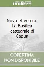 Nova et vetera. La Basilica cattedrale di Capua Direttamente Dal Produttore
