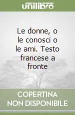 Le donne, o le conosci o le ami. Testo francese a fronte Vendita Finale