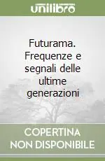 Scelto Dai Clienti Futurama. Frequenze e segnali delle ultime generazioni