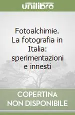 Più Venduto Fotoalchimie. La fotografia in Italia sperimentazioni e innesti