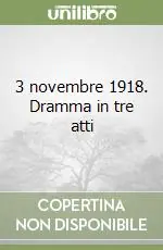 Offerta Limitata 3 novembre 1918. Dramma in tre atti