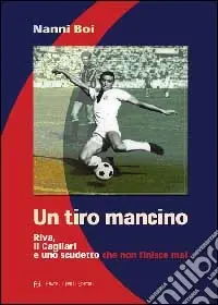Un tiro mancino. Riva, il Cagliari e uno scudetto che non finisce mai Popolare