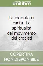 Compra Oggi Stesso La crociata di carità. La spiritualità del movimento dei crociati