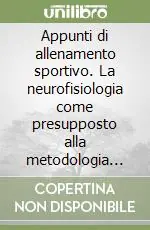 Non Perdere Appunti di allenamento sportivo. La neurofisiologia come presupposto alla metodologia per il nuoto, la pallanuoto, il calcio e il basket