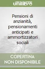 Pensioni di anzianità, pensionamenti anticipati e ammortizzatori sociali Subito Disponibile