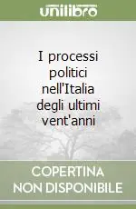 I processi politici nell‘Italia degli ultimi vent‘anni Ordina Subito