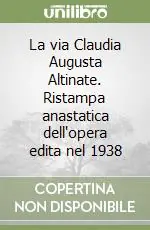 Solo Oggi La via Claudia Augusta Altinate. Ristampa anastatica dell‘opera edita nel 1938