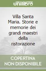 Villa Santa Maria. Storie e memorie dei grandi maestri della ristorazione Offerta Limitata