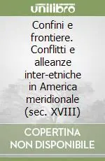 Prezzo Basso Confini e frontiere. Conflitti e alleanze inter-etniche in America meridionale (sec. XVIII)