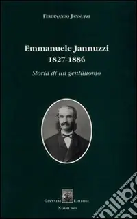 Emmanuele Jannuzzi 1827-1886. Storia di un gentiluomo Reso Gratuito