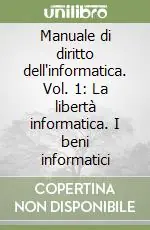 Manuale di diritto dell‘informatica. Vol. 1 La libertà informatica. I beni informatici Prezzo Scontato
