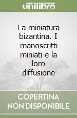 Prezzo Scontato La miniatura bizantina. I manoscritti miniati e la loro diffusione