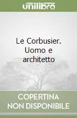 Le Corbusier. Uomo e architetto Prezzo Ridotto
