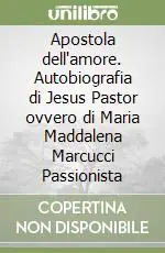 Offerta Lampo Apostola dell‘amore. Autobiografia di Jesus Pastor ovvero di Maria Maddalena Marcucci Passionista