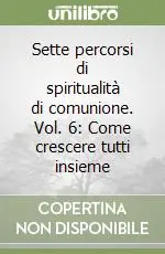 Sette percorsi di spiritualità di comunione. Vol. 6 Come crescere tutti insieme Sconto