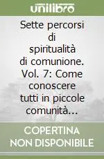 Pagamento Sicuro Sette percorsi di spiritualità di comunione. Vol. 7 Come conoscere tutti in piccole comunità parrocchiali