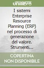 Novità I sistemi Enterprise Resource Planning (ERP) nel processo di generazione del valore. Strumenti avanzati per la gestione dell‘innovazione imprenditoriale...