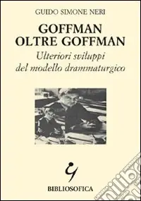 Goffman oltre Goffman. Ulteriori sviluppi del modello drammaturgico Ultime Pezzi