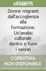 Donne migranti dall‘accoglienza alla formazione. Un‘analisi culturale dentro e fuori i servizi Esclusivo
