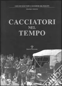 Direttamente Dal Produttore Cacciatori nel tempo. Testi ed immagini di ieri e l‘altro ieri oggi e «forse domani»