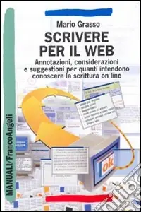 Prezzo Ridotto Scrivere per il Web. Annotazioni, considerazioni e suggestioni per quanti intendono conoscere la scrittura on line